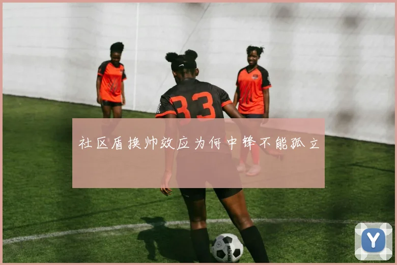 社区盾换帅效应为何中锋不能孤立