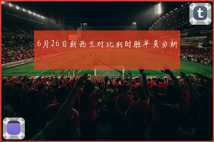 6月26日新西兰对比利时胜平负分析