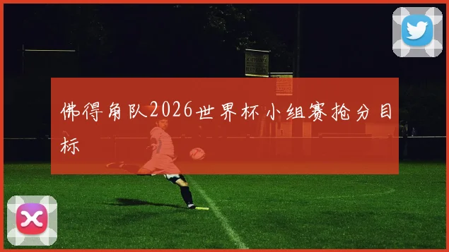 佛得角队2026世界杯小组赛抢分目标